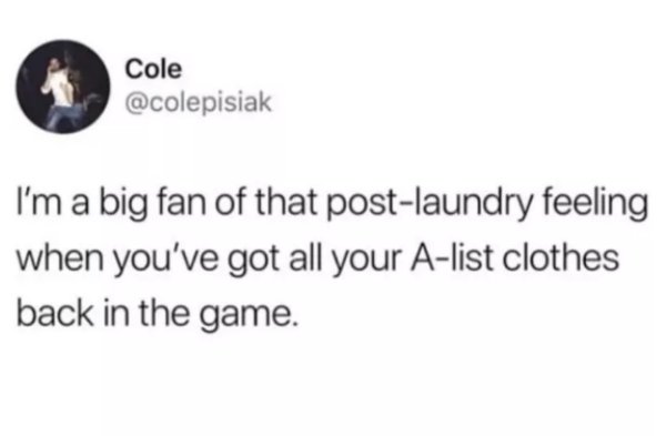 being called a liar when you re telling nothing but the truth - Cole I'm a big fan of that postlaundry feeling when you've got all your Alist clothes back in the game.