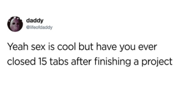 diagram - daddy Yeah sex is cool but have you ever closed 15 tabs after finishing a project