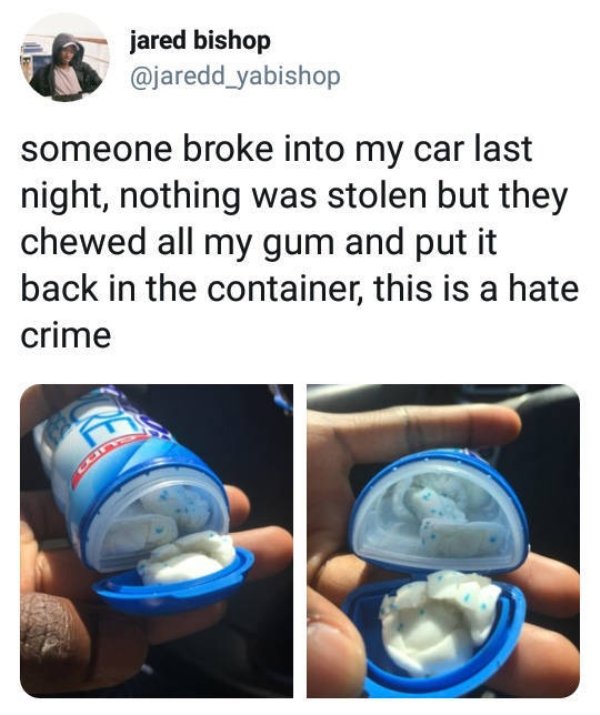t challa head chala - jared bishop someone broke into my car last night, nothing was stolen but they chewed all my gum and put it back in the container, this is a hate crime