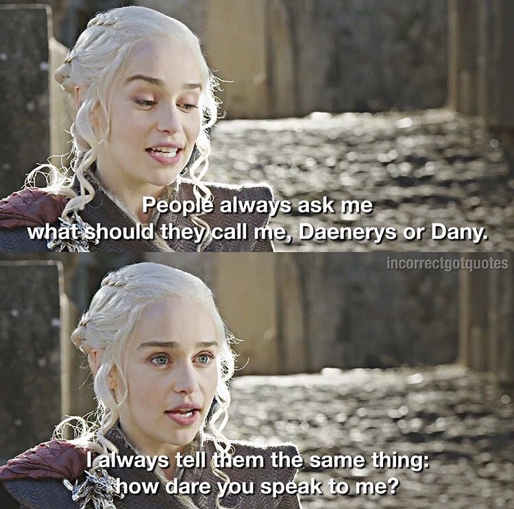 photo caption - People always ask me what should they call me, Daenerys or Dany. incorrectgotquotes Talways tell them the same thing how dare you speak to me?