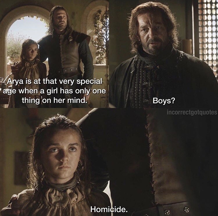 got lines - Arya is at that very special age when a girl has only one thing on her mind. Boys? incorrectgotquotes Homicide.