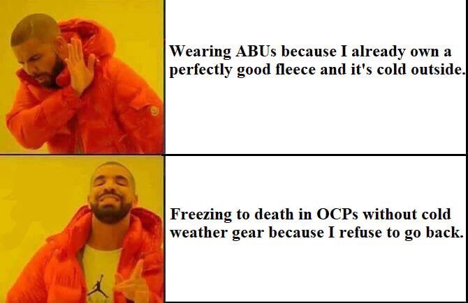 do indian accent - Wearing ABUs because I already own a perfectly good fleece and it's cold outside. Freezing to death in OCPs without cold weather gear because I refuse to go back.