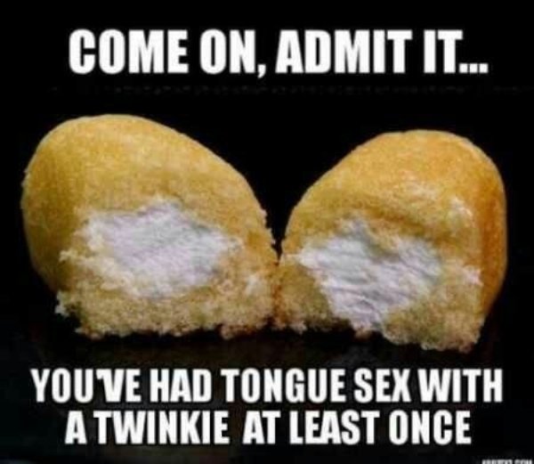 thursday sex memes - Come On, Admit It. You Ve Had Tongue Sex With A Twinkie At Least Once