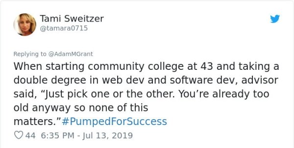 document - Tami Sweitzer When starting community college at 43 and taking a double degree in web dev and software dev, advisor said, "Just pick one or the other. You're already too old anyway so none of this matters." 44