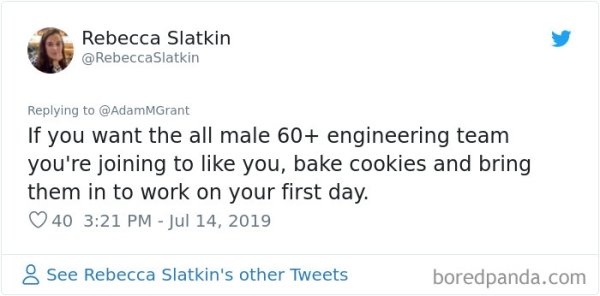 Soul Bitches - Rebecca Slatkin If you want the all male 60 engineering team you're joining to you, bake cookies and bring them in to work on your first day. 40 8 See Rebecca Slatkin's other Tweets boredpanda.com