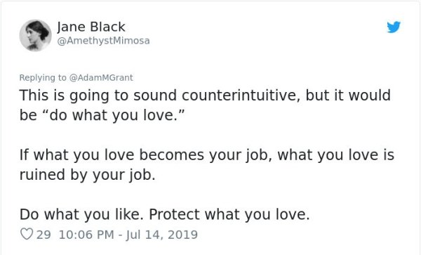 kyungsoo quotes - Jane Black This is going to sound counterintuitive, but it would be "do what you love." If what you love becomes your job, what you love is ruined by your job. Do what you . Protect what you love. 29