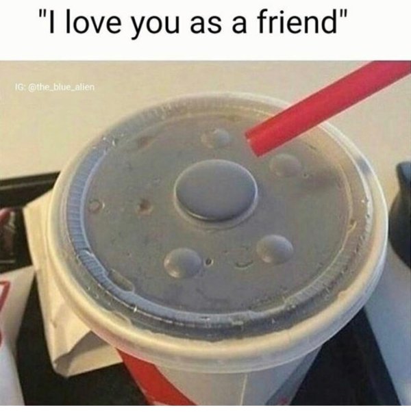 she loves you as a friend - "I love you as a friend" Ig