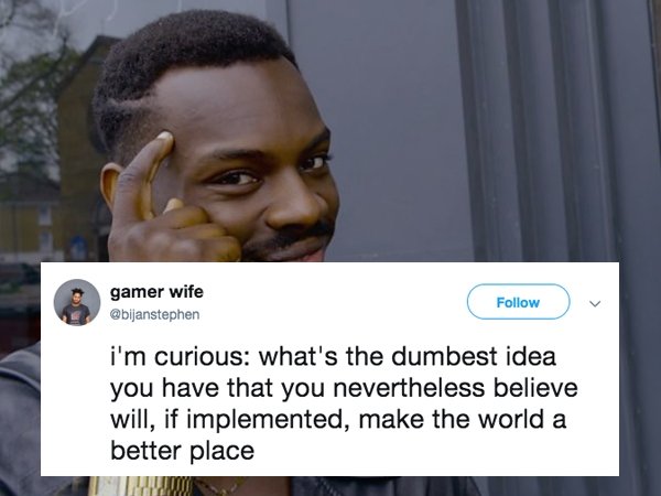 black guy pointing finger meme - gamer wife i'm curious what's the dumbest idea you have that you nevertheless believe will, if implemented, make the world a better place