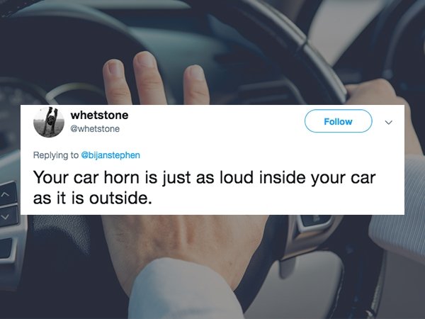 whetstone v Your car horn is just as loud inside your car as it is outside.