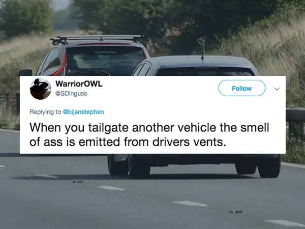asphalt - WarriorOWL When you tailgate another vehicle the smell of ass is emitted from drivers vents.