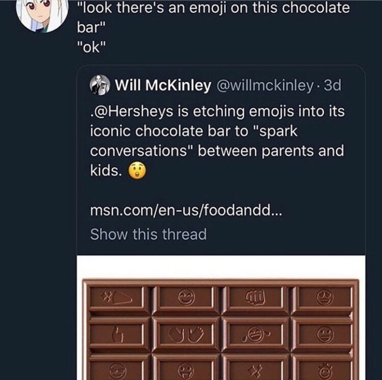 screenshot - "look there's an emoji on this chocolate bar" "Ok" Will McKinley 3d . is etching emojis into its iconic chocolate bar to "spark conversations" between parents and kids. msn.comenusfoodandd... Show this thread