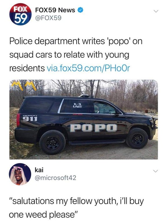 police department popo - Fox FOX59 News Police department writes 'popo'on squad cars to relate with young residents via.fox59.comPHoor Unit 911 Popo kai "salutations my fellow youth, i'll buy one weed please"