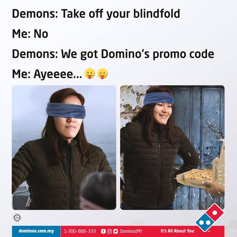 dominos demon meme - Demons Take off your blindfold Me No Demons We got Domino's promo code Me Ayeeee... dominos.com.my 1300888333 Oo DominosMY It's All About You