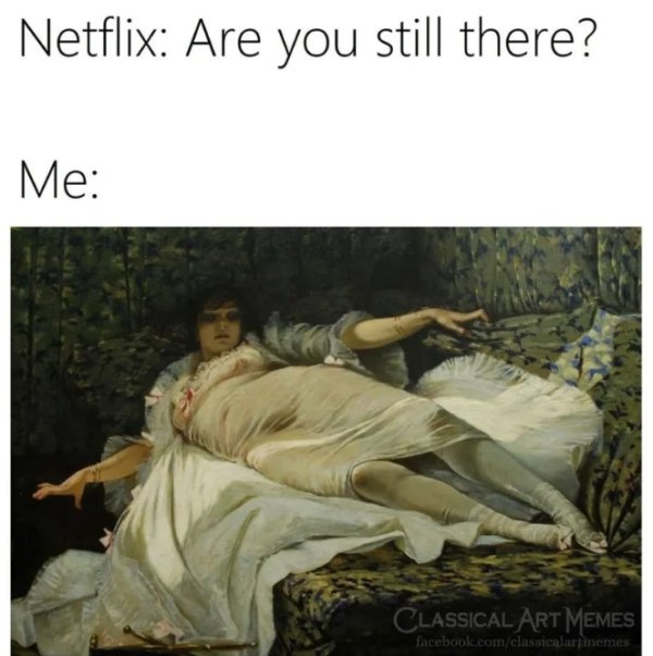 classical art memes - Netflix Are you still there? Me Classical Art Memes facebook.comclassicalarjimemes