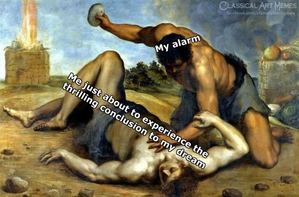 cain and abel meme - Classical Art Memes facebook.comclassicalart memes My alarm Me just about to experience the thrilling conclusion to my dream