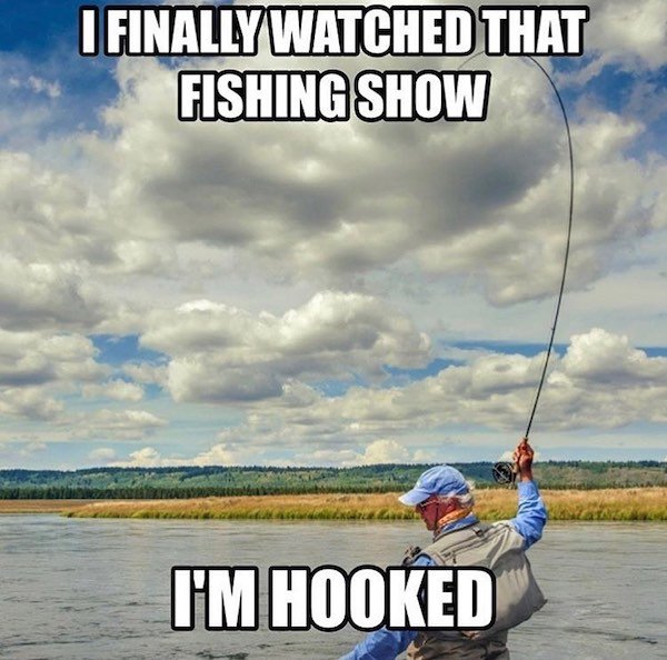 fishing rod - I Finally Watched That Fishing Show I'M Hooked