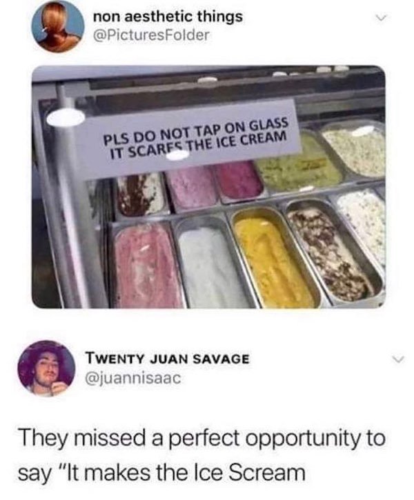 non aesthetic - non aesthetic things Pls Do Not Tap On Glass It Scarfs The Ice Cream Twenty Juan Savage They missed a perfect opportunity to say "It makes the Ice Scream