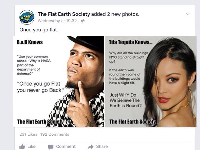 tila tequila flat earth meme - The Flat Earth Society added 2 new photos. Wednesday at . Once you go flat.. B.O.B Knows Tila Tequila Knows... Why are all the buildings Nyo otanding straight up? "Use your common cence Why is Nasa part of the department of 