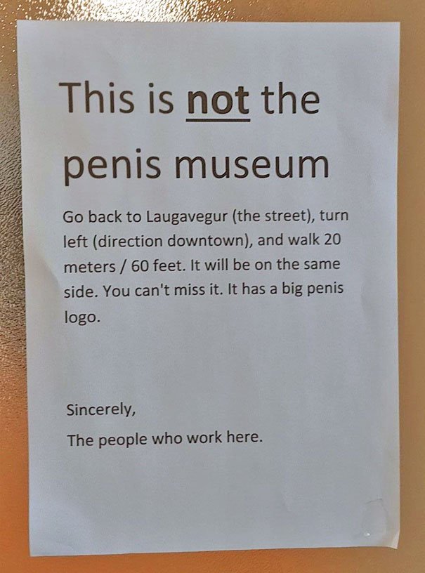 countries memes - This is not the penis museum Go back to Laugavegur the street, turn left direction downtown, and walk 20 meters 60 feet. It will be on the same side. You can't miss it. It has a big penis logo. Sincerely, The people who work here.