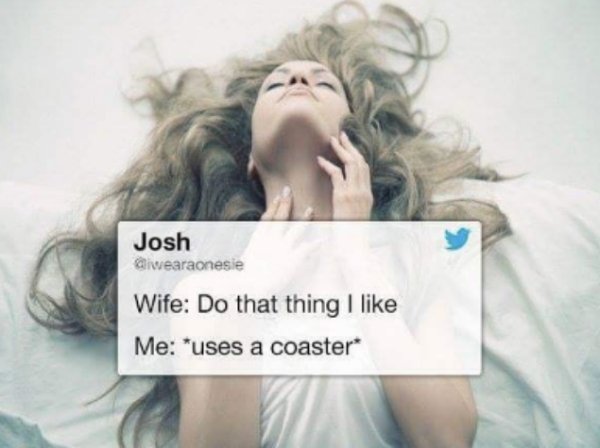 Josh Qiwearaonesie Wife Do that thing I Me uses a coaster