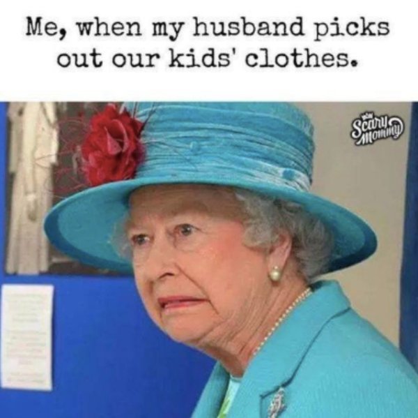 ugly queen of england - Me, when my husband picks out our kids' clothes. Saamulo