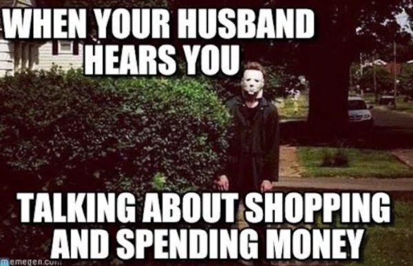 shopping husband meme - When Your Husband Hears You Talking About Shopping And Spending Money memegen.cuni