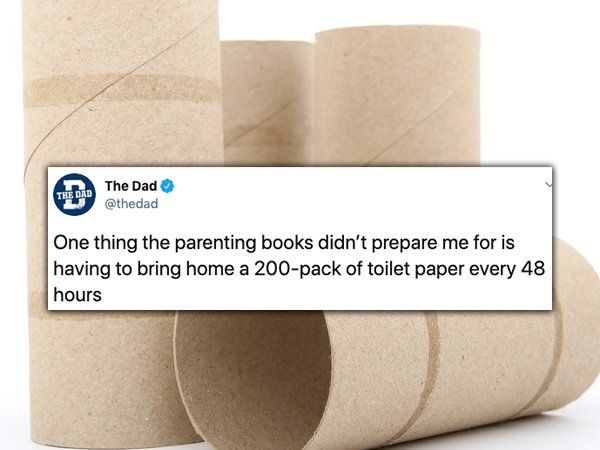 material - Grad The Dad 10 One thing the parenting books didn't prepare me for is having to bring home a 200pack of toilet paper every 48 hours