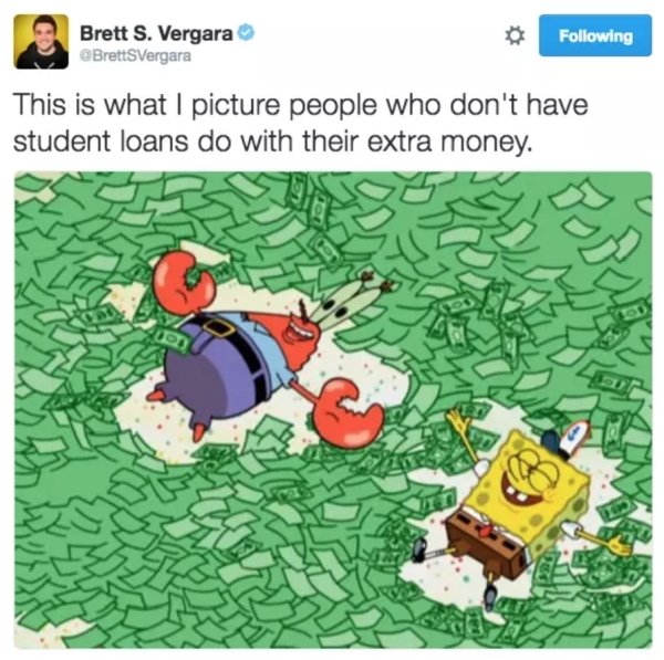 Brett S. Vergara BrettsVergara ing This is what I picture people who don't have student loans do with their extra money.