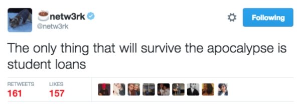 distracting me from my creative process - netw3rk ing The only thing that will survive the apocalypse is student loans 161 157