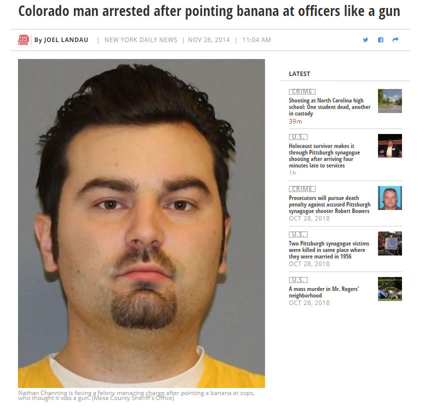 Arrest - Colorado man arrested after pointing banana at officers a gun O By Joel Landau | New York Daily News | Latest Crime Shooting at North Carolina high school One student dead, another in custody 39m U.S. Holocaust survivor makes it through Pittsburg