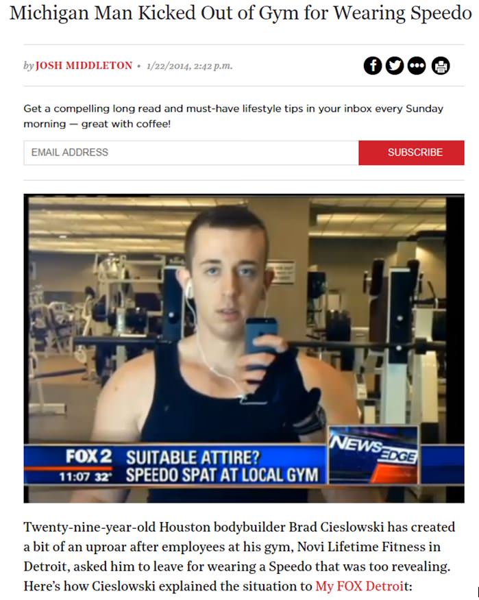 gym - Michigan Man Kicked Out of Gym for Wearing Speedo by Josh Middleton . 1222014, p.m. Get a compelling long read and musthave lifestyle tips in your inbox every Sunday morning great with coffee! Email Address Subscribe News Edge Fox 2 Suitable Attire?