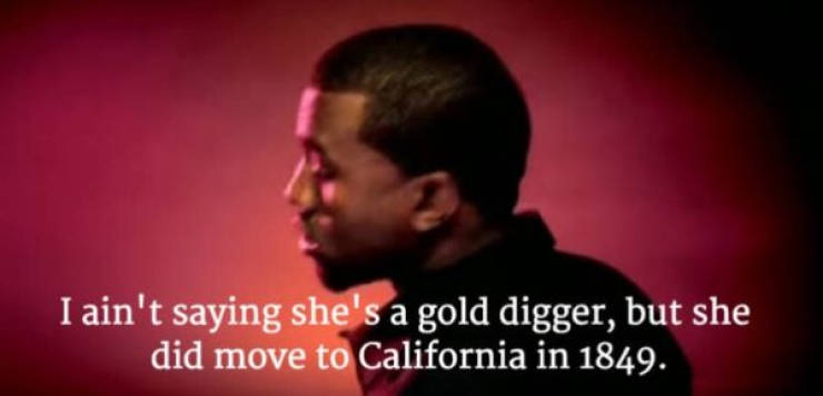 man - I ain't saying she's a gold digger, but she did move to California in 1849.