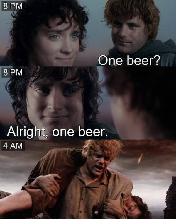 lord of the rings memes - 8 Pm One beer? 8 Pm Alright, one beer. 4 Am