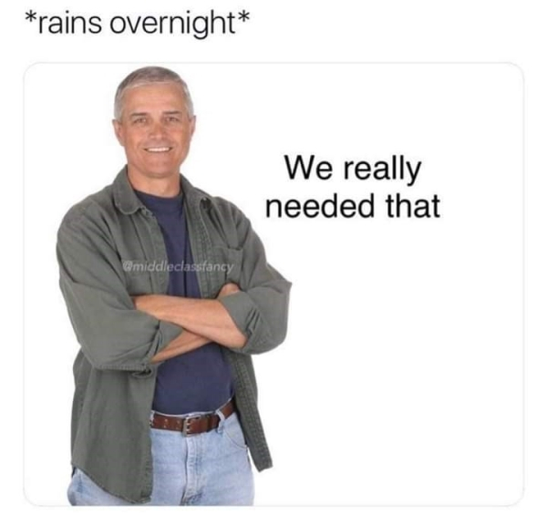 middle class fancy meme - rains overnight We really needed that middleclassfancy