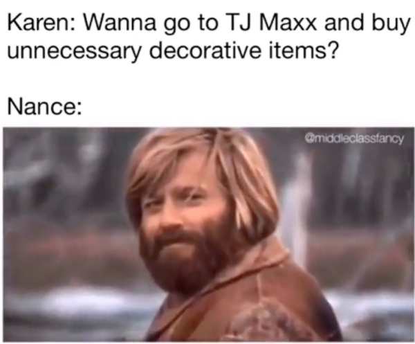 nodding guy meme - Karen Wanna go to Tj Maxx and buy unnecessary decorative items? Nance