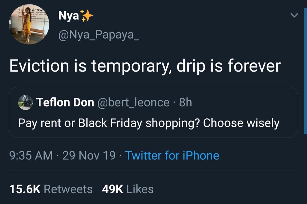 presentation - the Nyat Eviction is temporary, drip is forever Teflon Don 8h Pay rent or Black Friday shopping? Choose wisely 29 Nov 19. Twitter for iPhone 49K