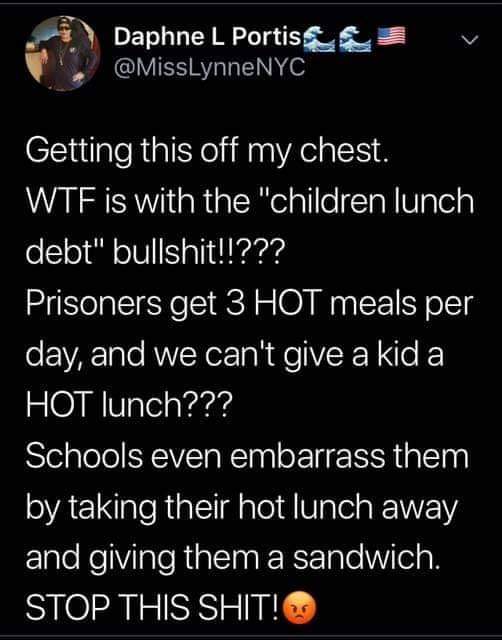 screenshot - Daphne L Portis Getting this off my chest. Wtf is with the "children lunch debt" bullshit!!??? Prisoners get 3 Hot meals per day, and we can't give a kid a Hot lunch??? Schools even embarrass them by taking their hot lunch away and giving the
