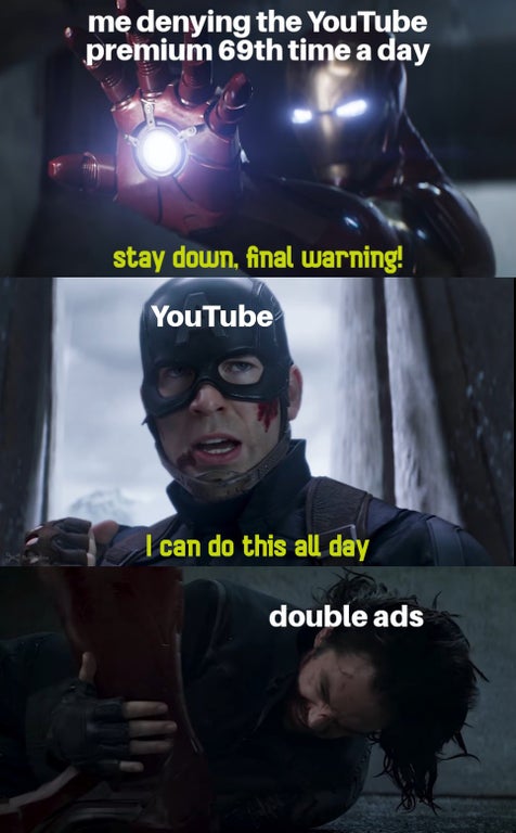 Marvel Cinematic Universe - me denying the YouTube premium 69th time a day stay down, final warning! YouTube I can do this all day double ads