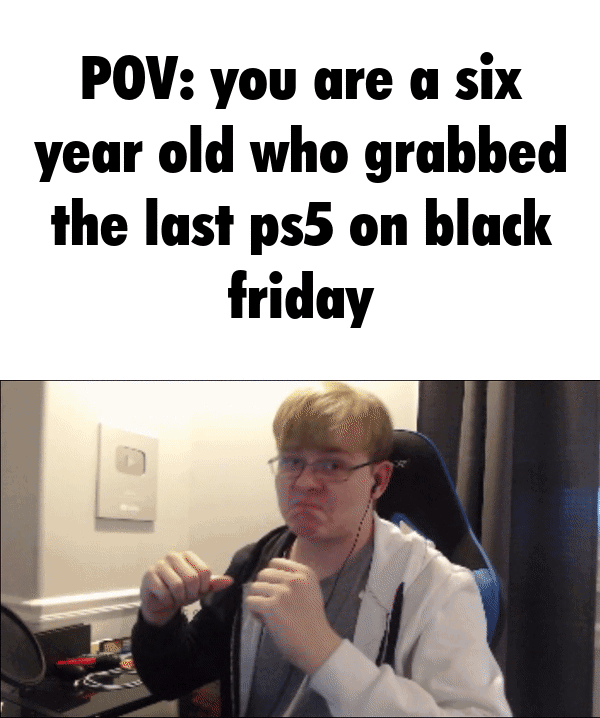 photo caption - Pov you are a six year old who grabbed the last ps5 on black friday