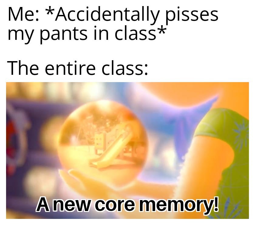 tiamat meme - Me Accidentally pisses my pants in class The entire class A new core memory!