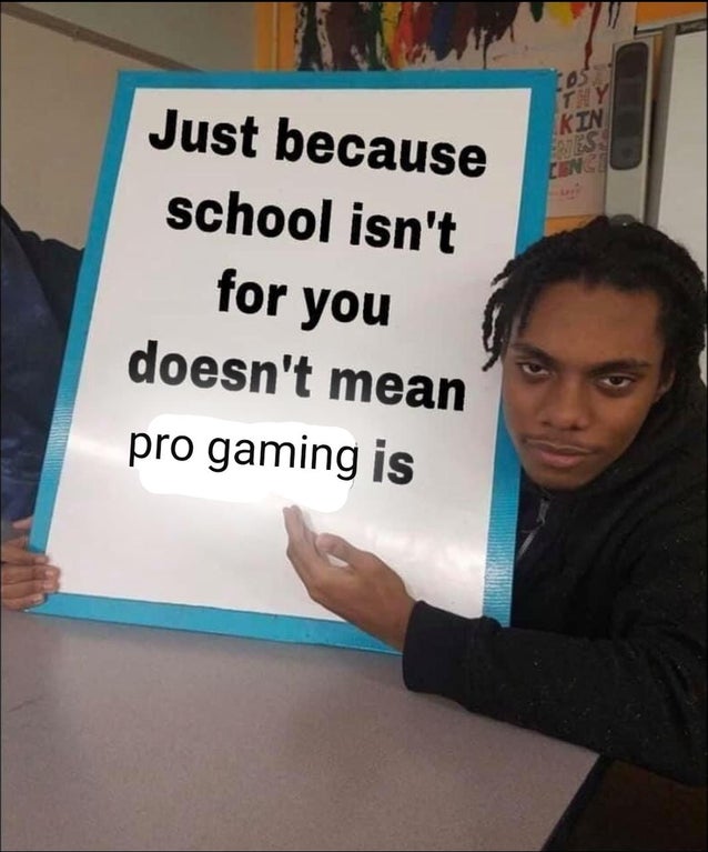 just because school isn t for you doesn t mean rapping is - os Thy Kin Just because school isn't Cengu for you doesn't mean pro gaming is