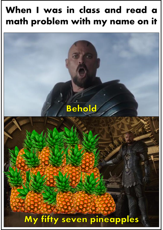behold my plants meme - When I was in class and read a math problem with my name on it Behold My fifty seven pineapples