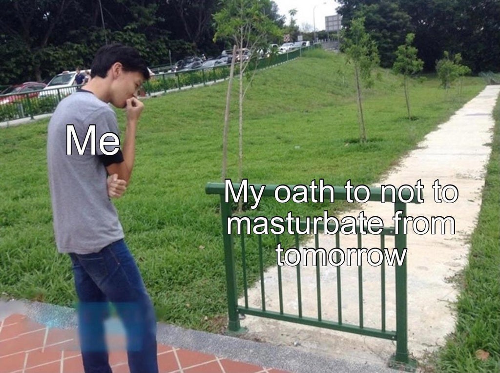 useless gate meme - Me My oath to not to masturbate from tomorrow