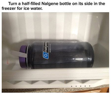 life hacks to make your life easier - Turn a halffilled Nalgene bottle on its side in the freezer for ice water. oue jeu