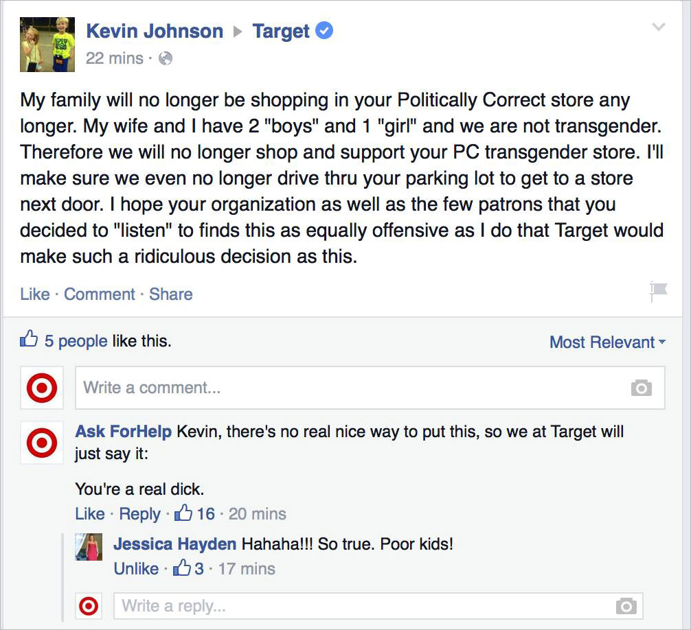 target facebook troll - Target Kevin Johnson 22 mins My family will no longer be shopping in your Politically Correct store any longer. My wife and I have 2 "boys" and 1 "girl" and we are not transgender. Therefore we will no longer shop and support your 