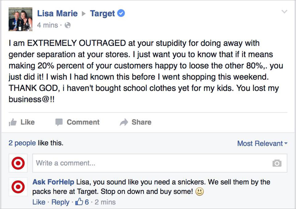 target troll - Lisa Marie 4 mins. Target I am Extremely Outraged at your stupidity for doing away with gender separation at your stores. I just want you to know that if it means making 20% percent of your customers happy to loose the other 80%, you just d