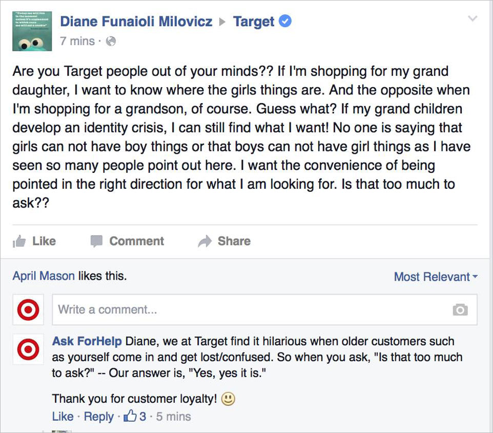 target customer service troll - Diane Funaioli Milovicz 7 mins. Target Are you Target people out of your minds?? If I'm shopping for my grand daughter, I want to know where the girls things are. And the opposite when I'm shopping for a grandson, of course