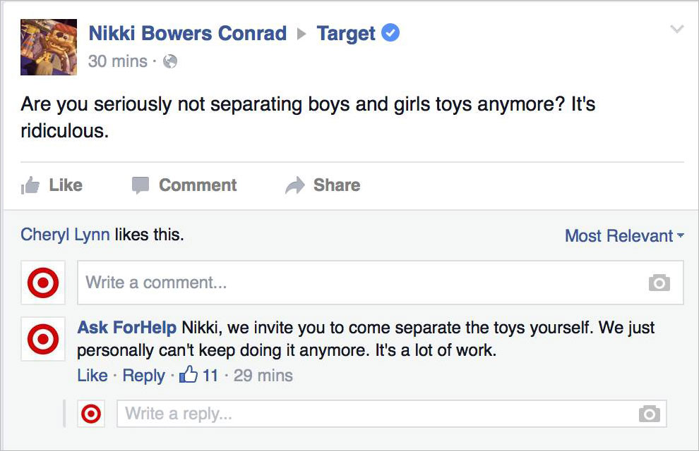 target trolls facebook - Target Nikki Bowers Conrad 30 mins. Are you seriously not separating boys and girls toys anymore? It's ridiculous. Comment Cheryl Lynn this. Most Relevant O Write a comment... Ask ForHelp Nikki, we invite you to come separate the 