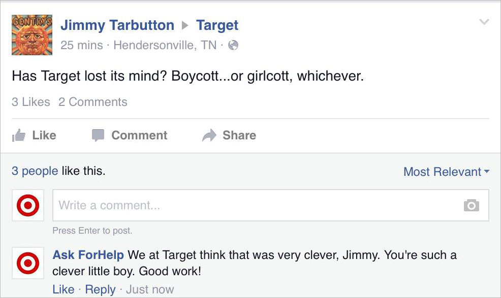 web page - Centaus Jimmy TarbuttonTarget 25 mins Hendersonville, Tn Has Target lost its mind? Boycott...or girlcott, whichever. 3 2 Comment 3 people this. Most Relevant Write a comment... Press Enter to post. Ask ForHelp We at Target think that was very c