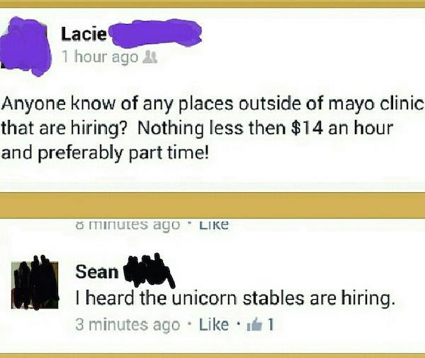 document - Lacie 1 hour ago Anyone know of any places outside of mayo clinic that are hiring? Nothing less then $14 an hour and preferably part time! 8 minutes ago Sean the I heard the unicorn stables are hiring. 3 minutes ago 1